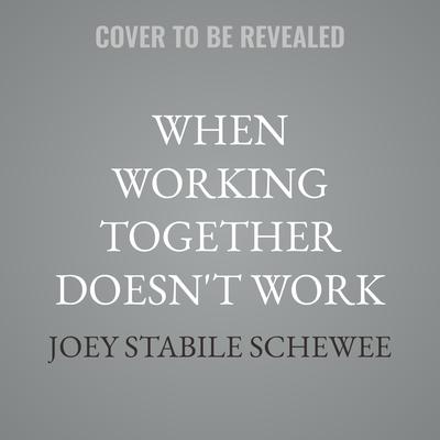 When Working Together Doesn't Work by Joey Stabile Schewee audiobook