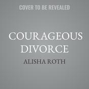 Courageous Divorce by  Alisha Roth audiobook
