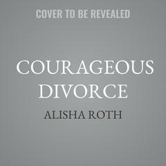 Courageous Divorce by Alisha Roth audiobook
