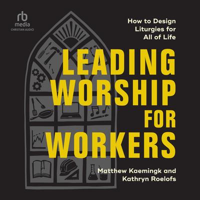 Leading Worship for Workers by Matthew Kaemingk audiobook