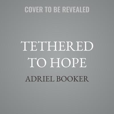 Tethered to Hope by Adriel Booker audiobook