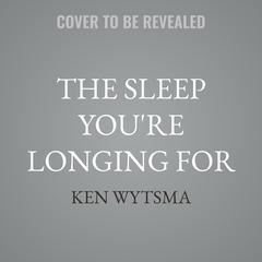 The Sleep You're Longing For by Ken Wytsma audiobook