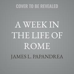 A Week in the Life of Rome by James L. Papandrea audiobook