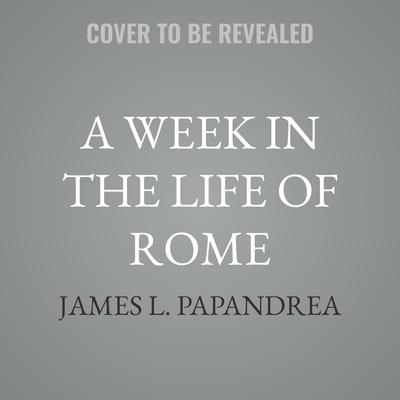 A Week in the Life of Rome by James L. Papandrea audiobook