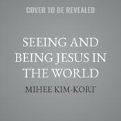 Seeing and Being Jesus in the World by  Mihee Kim-Kort audiobook