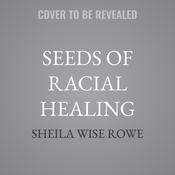 Seeds of Racial Healing by  Sheila Wise Rowe audiobook