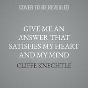 Give Me an Answer That Satisfies My Heart and My Mind by  Cliffe Knechtle audiobook