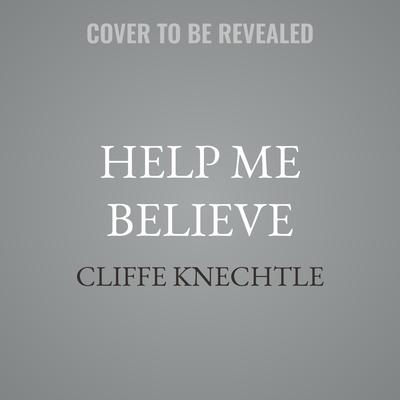 Help Me Believe by Cliffe Knechtle audiobook