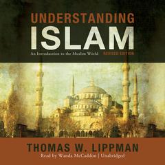 Understanding Islam, Revised Edition by Thomas W. Lippman audiobook