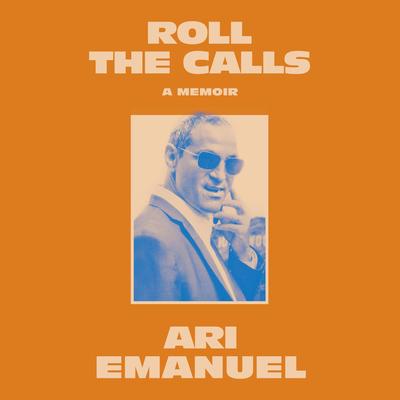 Roll the Calls by Ari Emanuel audiobook