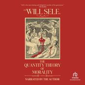 The Quantity Theory of Morality by  Will Self audiobook