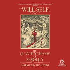 The Quantity Theory of Morality by Will Self audiobook