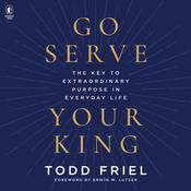 Go Serve Your King by  Todd Friel audiobook