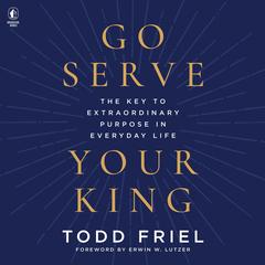 Go Serve Your King by Todd Friel audiobook