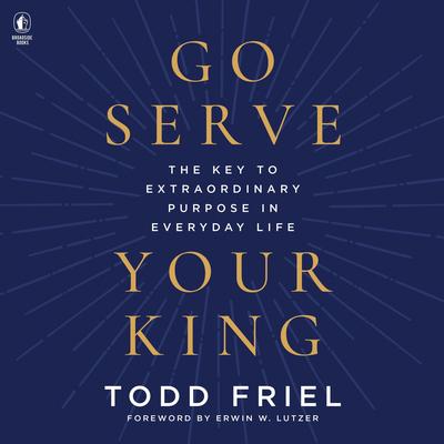 Go Serve Your King by Todd Friel audiobook