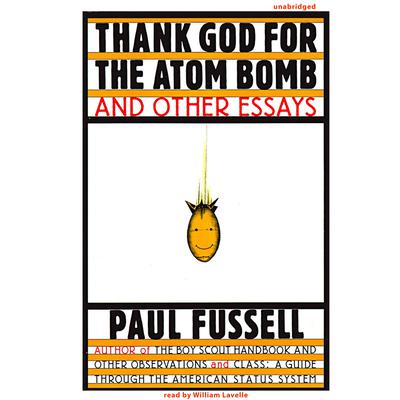 Thank God for the Atom Bomb and Other Essays by Paul Fussell audiobook