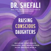 Raising Conscious Daughters by  Dr. Shefali Tsabary audiobook