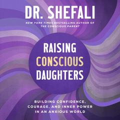 Raising Conscious Daughters by Shefali Tsabary audiobook