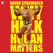 Why Hulk Hogan Matters by  David Shoemaker audiobook