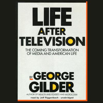 Life after Television by George Gilder audiobook