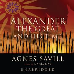 Alexander the Great and His Time by Agnes Savill audiobook