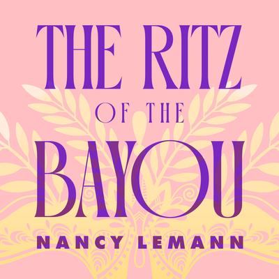 The Ritz of the Bayou by Nancy Lemann audiobook