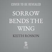 Sorrow Bends the Wing by  Keith Rosson audiobook