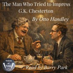 The Man Who Tried to Impress G. K. Chesterton by Otto Handley audiobook