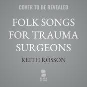 Folk Songs for Trauma Surgeons by  Keith Rosson audiobook