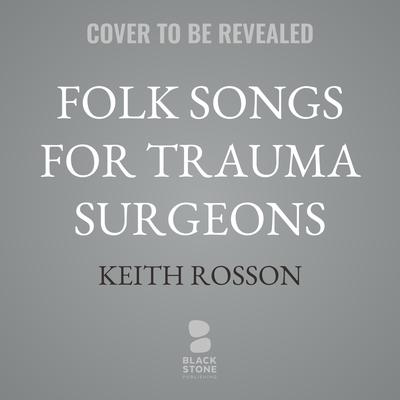 Folk Songs for Trauma Surgeons by Keith Rosson audiobook