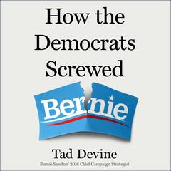 How the Democrats Screwed Bernie by Tad Devine audiobook