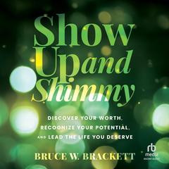 Show Up and Shimmy by Bruce W. Brackett audiobook
