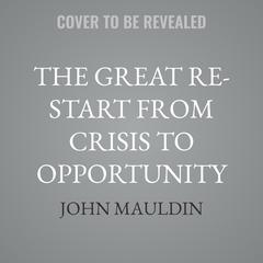 The Great Re-Start from Crisis to Opportunity by John Mauldin audiobook