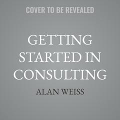 Getting Started in Consulting by Alan Weiss audiobook