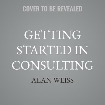 Getting Started in Consulting by Alan Weiss audiobook