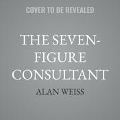 The Seven-Figure Consultant by  Alan Weiss audiobook