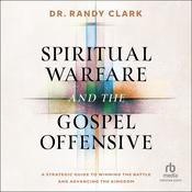 Spiritual Warfare and the Gospel Offensive by  Dr. Randy Clark audiobook