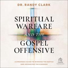 Spiritual Warfare and the Gospel Offensive by Randy Clark audiobook