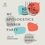 My Apologetics Dinner Party by  Louis Markos audiobook