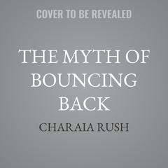 The Myth of Bouncing Back by Charaia Rush audiobook