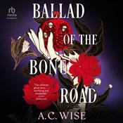 Ballad of the Bone Road by  A.C. Wise audiobook