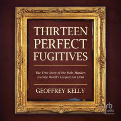 Thirteen Perfect Fugitives by Geoffrey Kelly audiobook