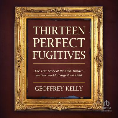 Thirteen Perfect Fugitives by Geoffrey Kelly audiobook