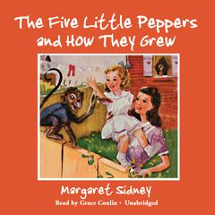 The Five Little Peppers and How They Grew by Margaret Sidney audiobook