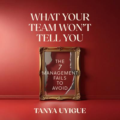 What Your Team Won't Tell You by Tanya Uyigue audiobook