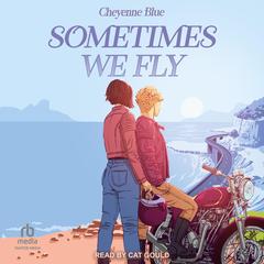 Sometimes We Fly by Cheyenne Blue audiobook