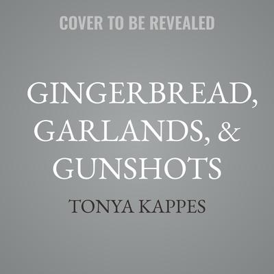 Gingerbread, Garlands, & Gunshots by Tonya Kappes audiobook