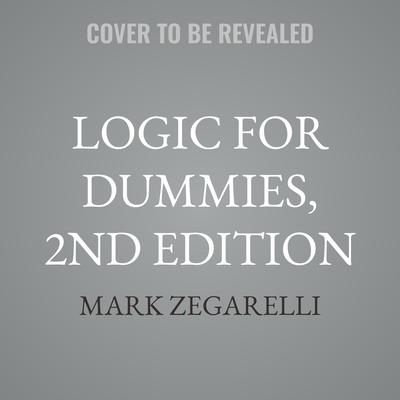 Logic For Dummies, 2nd Edition by Mark Zegarelli audiobook