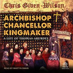 Archbishop, Chancellor, Kingmaker by Chris Given-Wilson audiobook