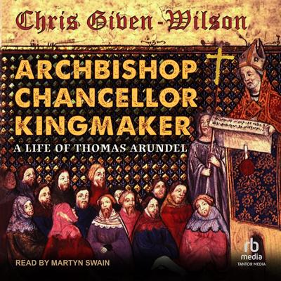 Archbishop, Chancellor, Kingmaker by Chris Given-Wilson audiobook